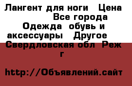 Лангент для ноги › Цена ­ 4 000 - Все города Одежда, обувь и аксессуары » Другое   . Свердловская обл.,Реж г.